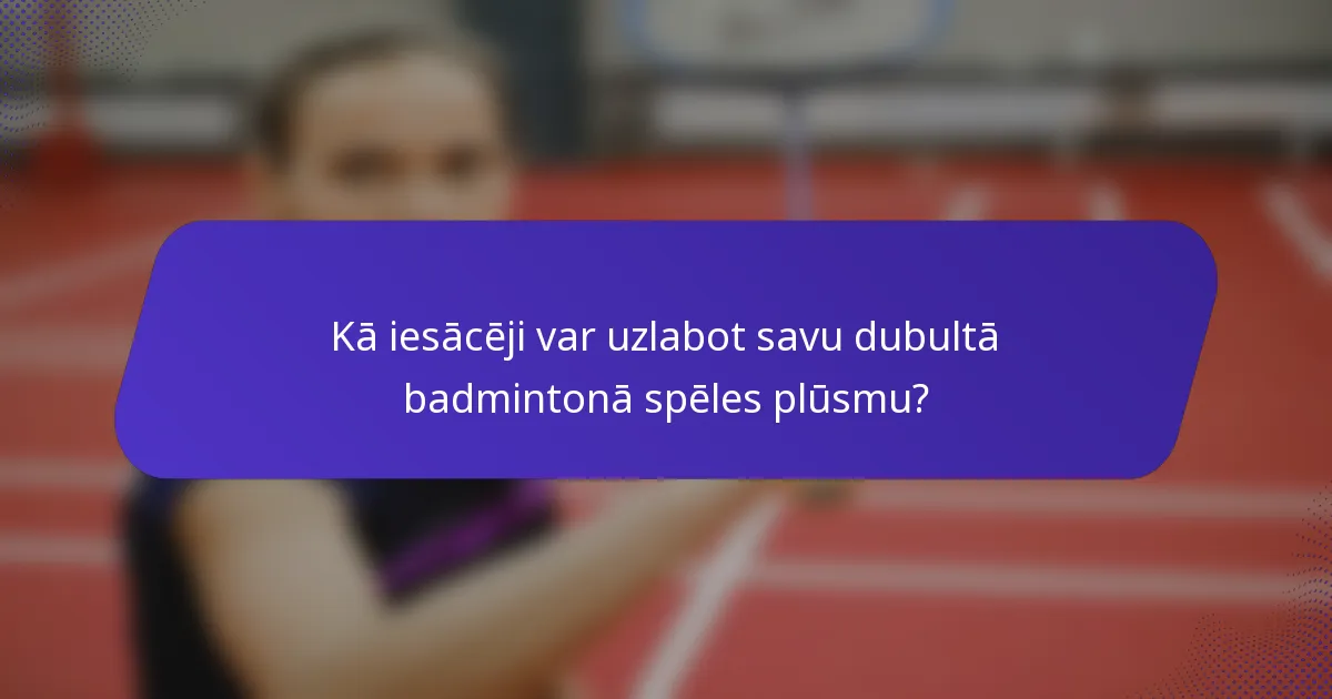 Kā iesācēji var uzlabot savu dubultā badmintonā spēles plūsmu?