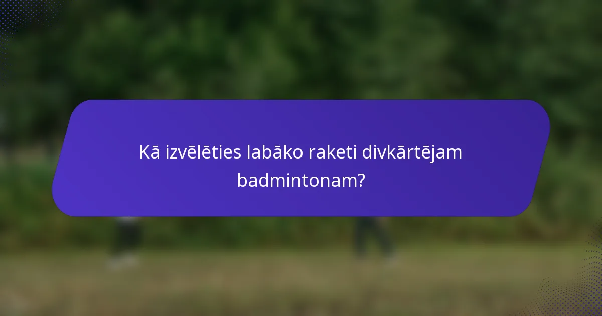 Kā izvēlēties labāko raketi divkārtējam badmintonam?