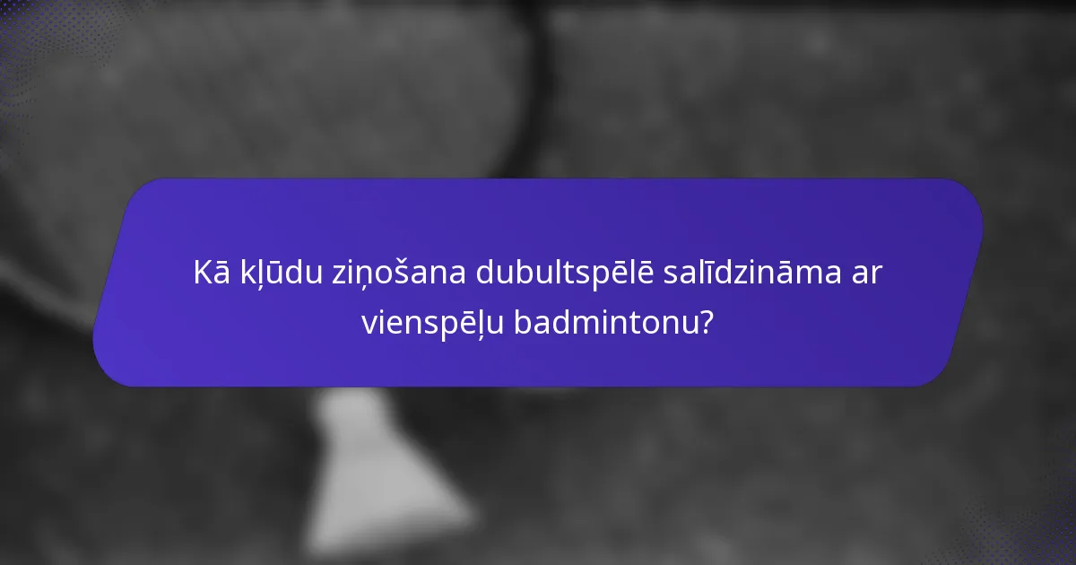Kā kļūdu ziņošana dubultspēlē salīdzināma ar vienspēļu badmintonu?