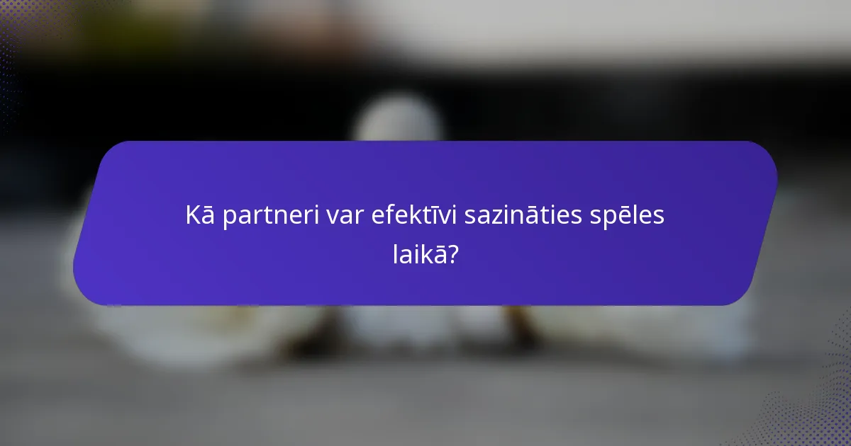 Kā partneri var efektīvi sazināties spēles laikā?
