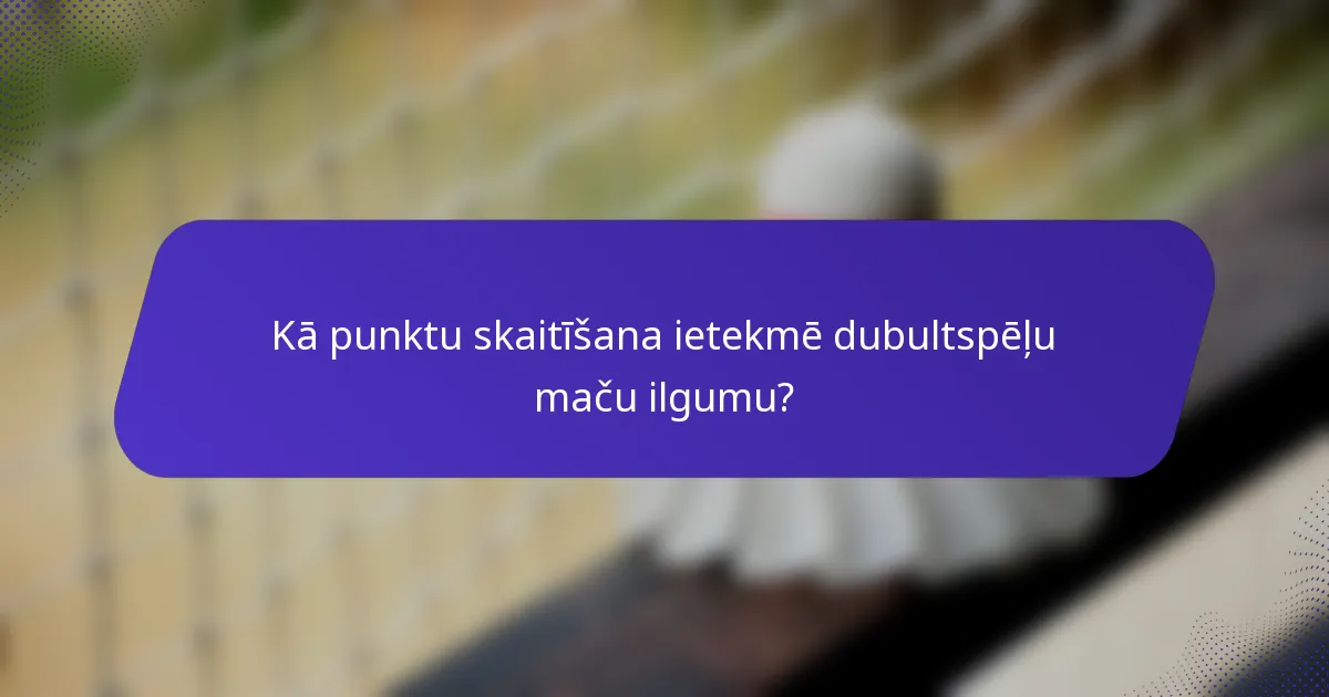 Kā punktu skaitīšana ietekmē dubultspēļu maču ilgumu?