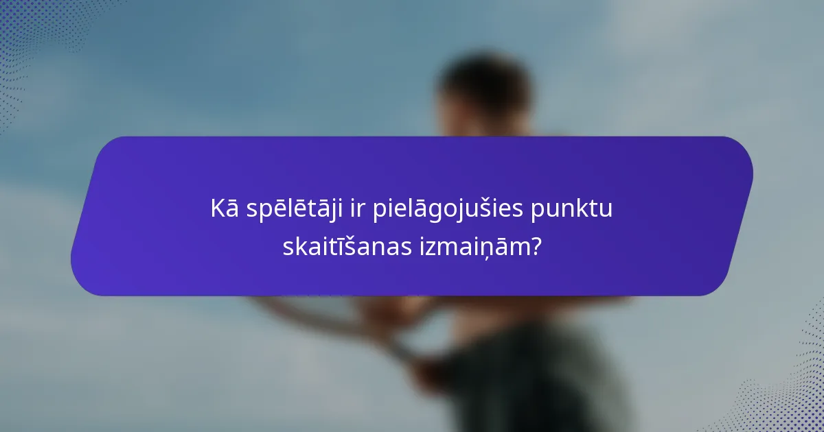 Kā spēlētāji ir pielāgojušies punktu skaitīšanas izmaiņām?