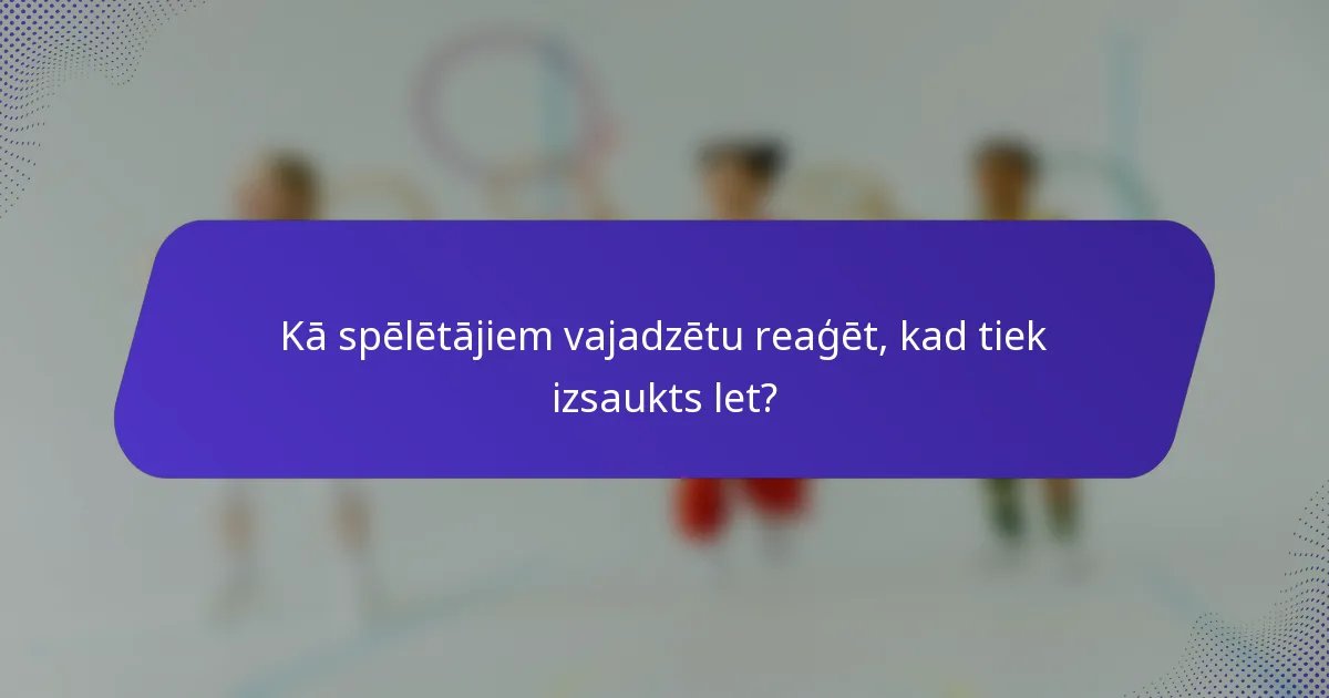 Kā spēlētājiem vajadzētu reaģēt, kad tiek izsaukts let?