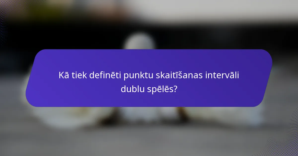 Kā tiek definēti punktu skaitīšanas intervāli dublu spēlēs?