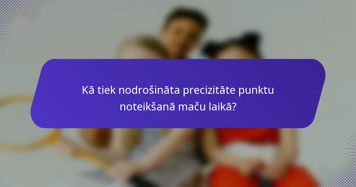 Kā tiek nodrošināta precizitāte punktu noteikšanā maču laikā?