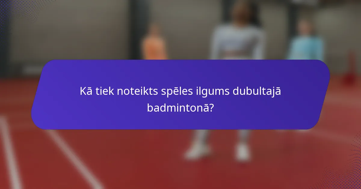 Kā tiek noteikts spēles ilgums dubultajā badmintonā?