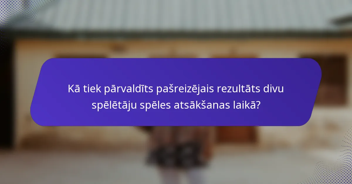 Kā tiek pārvaldīts pašreizējais rezultāts divu spēlētāju spēles atsākšanas laikā?