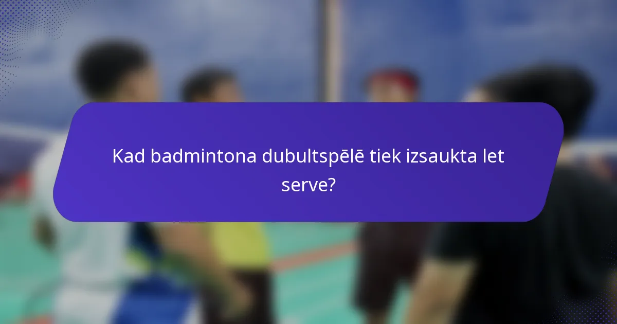 Kad badmintona dubultspēlē tiek izsaukta let serve?