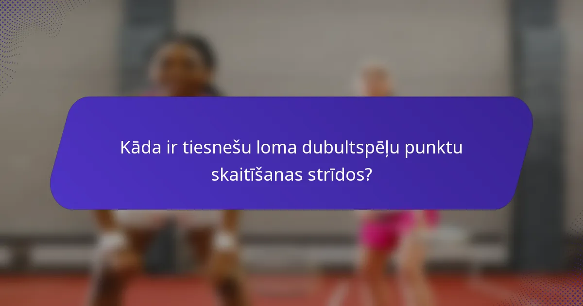 Kāda ir tiesnešu loma dubultspēļu punktu skaitīšanas strīdos?