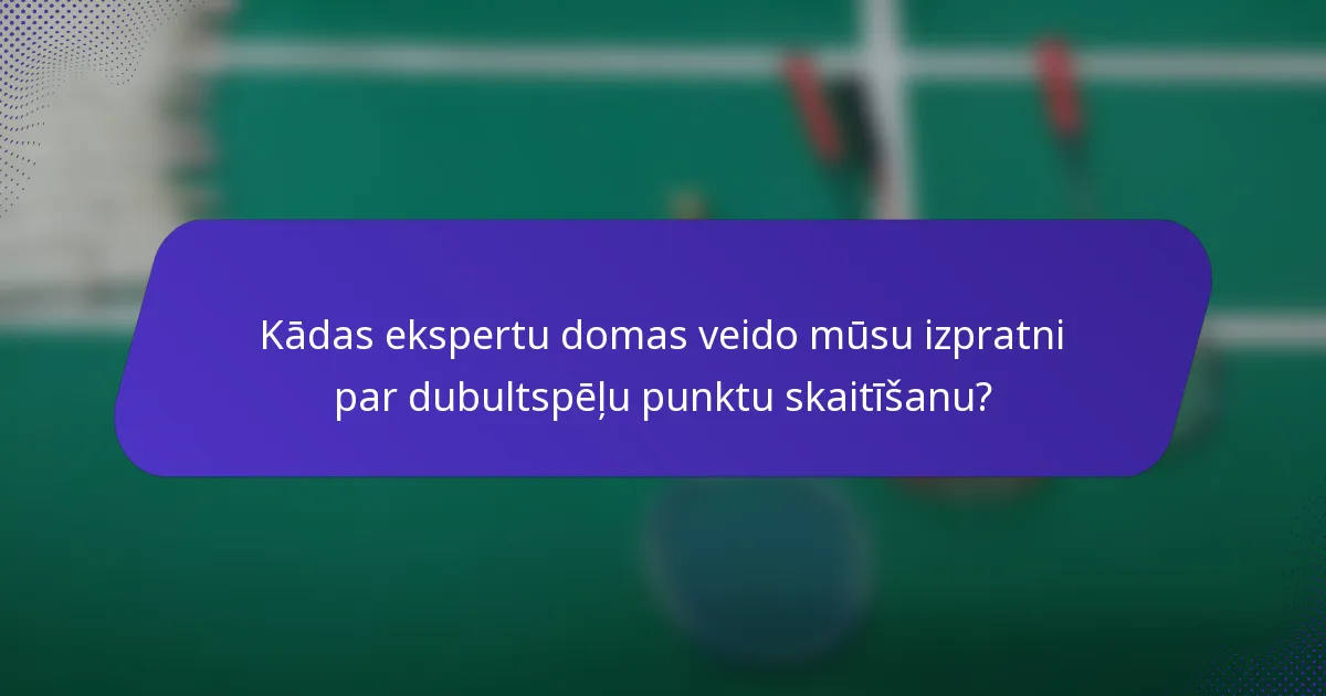 Kādas ekspertu domas veido mūsu izpratni par dubultspēļu punktu skaitīšanu?