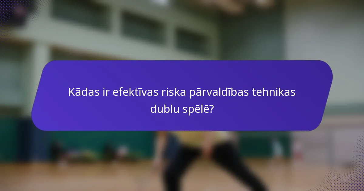 Kādas ir efektīvas riska pārvaldības tehnikas dublu spēlē?