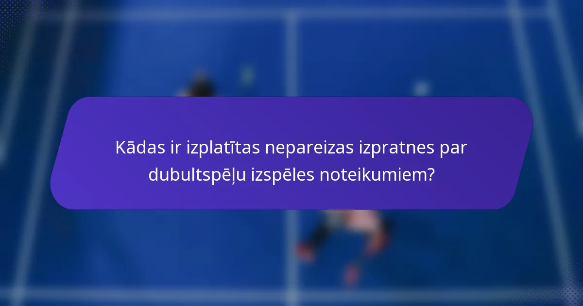 Kādas ir izplatītas nepareizas izpratnes par dubultspēļu izspēles noteikumiem?