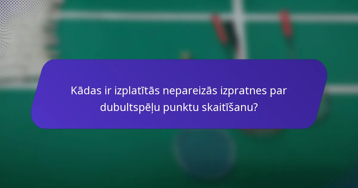 Kādas ir izplatītās nepareizās izpratnes par dubultspēļu punktu skaitīšanu?