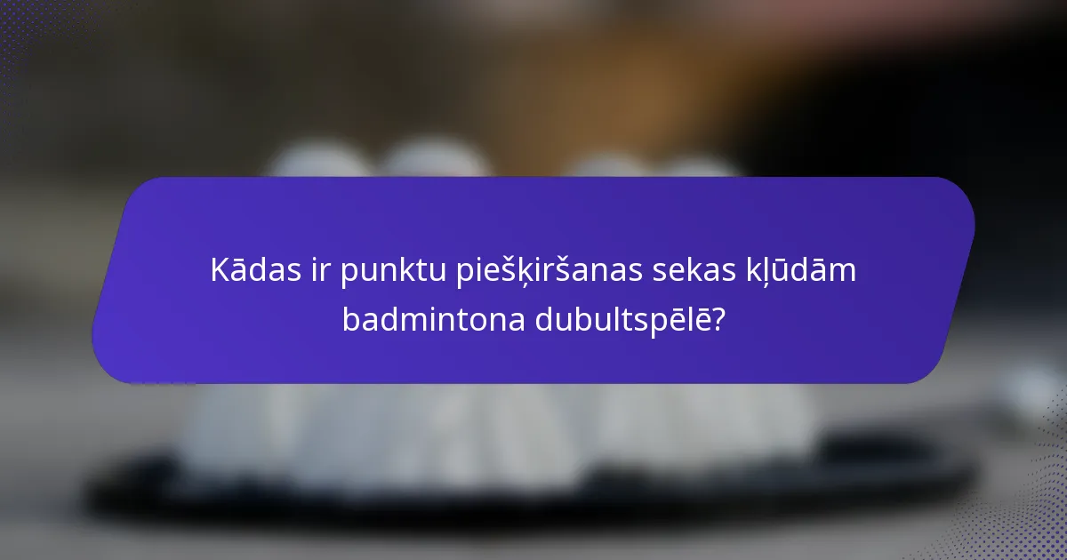 Kādas ir punktu piešķiršanas sekas kļūdām badmintona dubultspēlē?