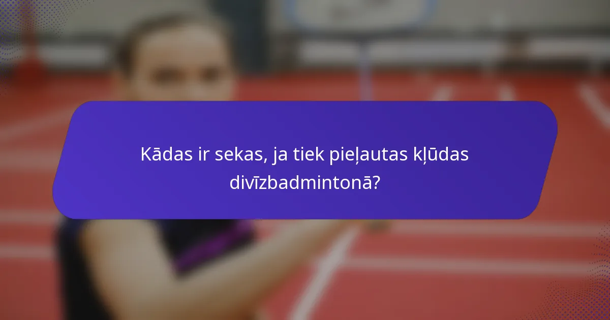Kādas ir sekas, ja tiek pieļautas kļūdas divīzbadmintonā?
