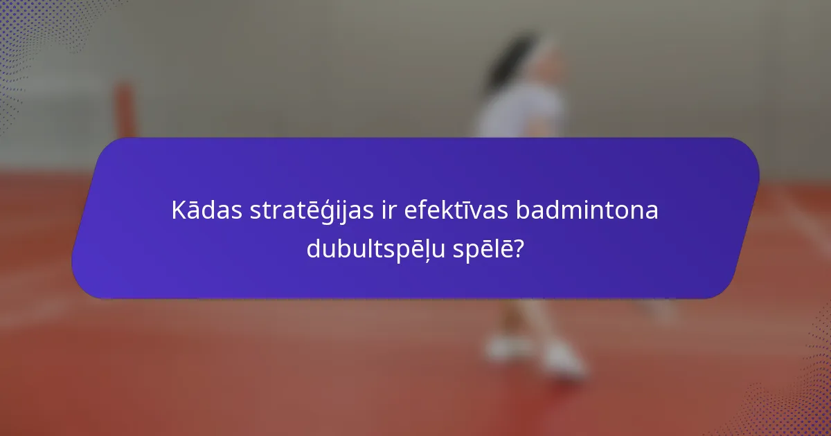 Kādas stratēģijas ir efektīvas badmintona dubultspēļu spēlē?