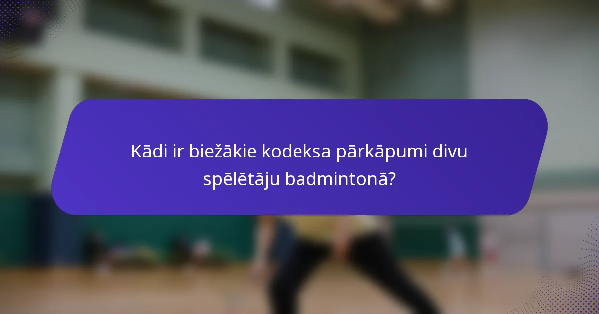 Kādi ir biežākie kodeksa pārkāpumi divu spēlētāju badmintonā?