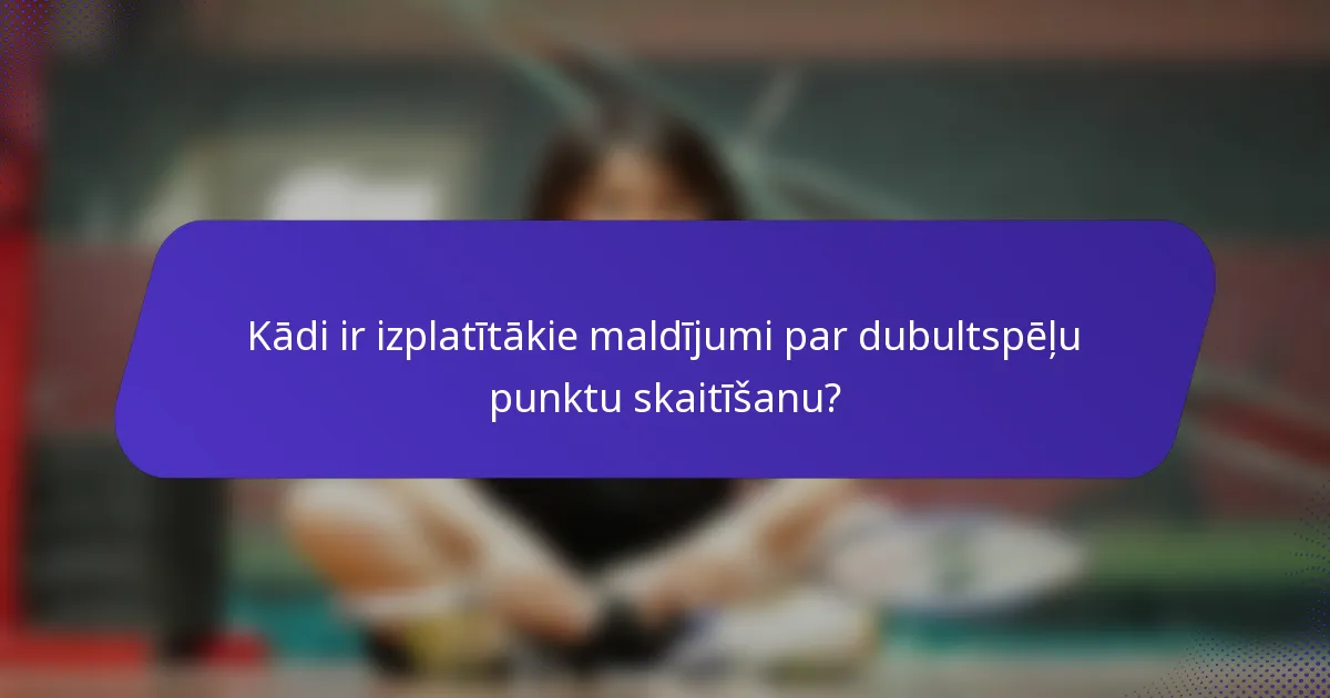 Kādi ir izplatītākie maldījumi par dubultspēļu punktu skaitīšanu?