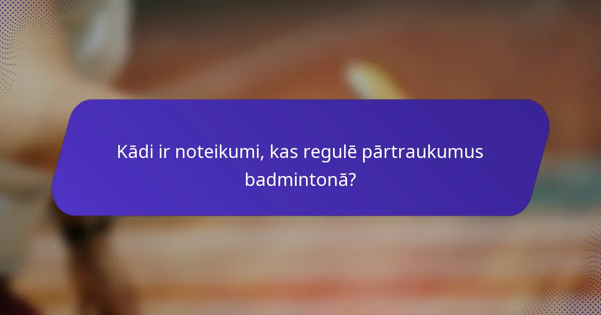 Kādi ir noteikumi, kas regulē pārtraukumus badmintonā?