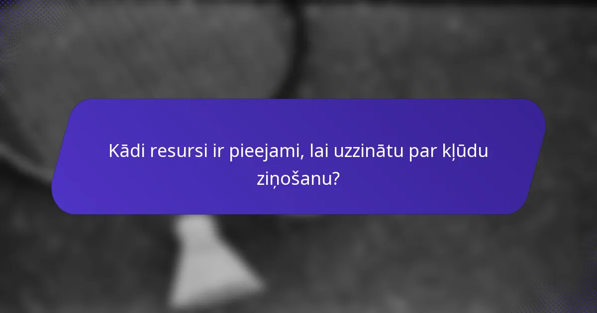 Kādi resursi ir pieejami, lai uzzinātu par kļūdu ziņošanu?