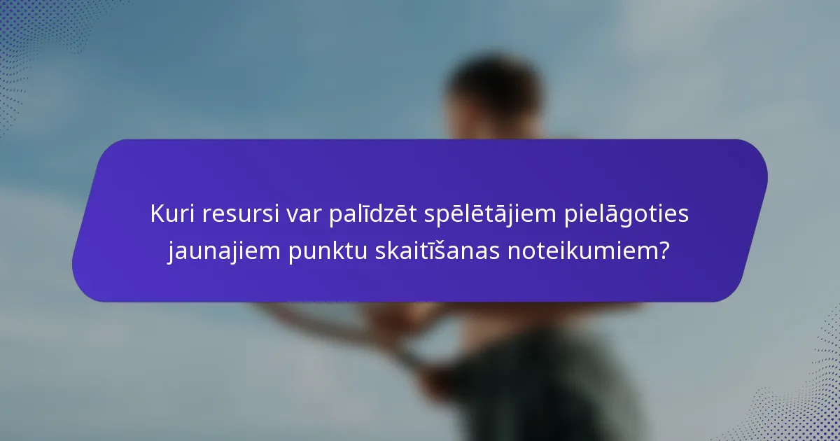 Kuri resursi var palīdzēt spēlētājiem pielāgoties jaunajiem punktu skaitīšanas noteikumiem?